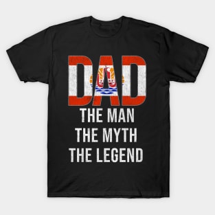 French Polynesian Dad The Man The Myth The Legend - Gift for French Polynesian Dad With Roots From French Polynesian T-Shirt